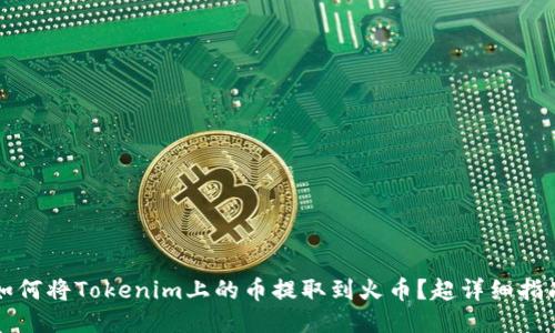 如何将Tokenim上的币提取到火币？超详细指南