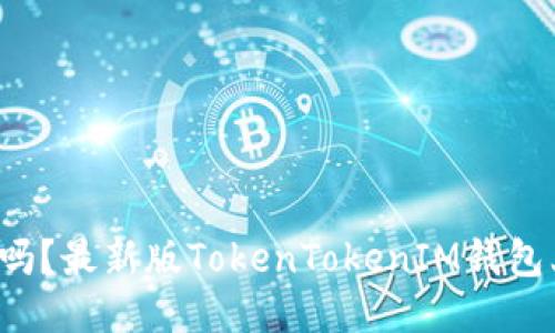 你知道吗？最新版TokenTokenIM钱包上线啦！