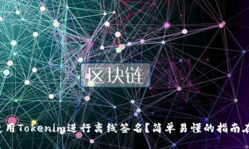 如何使用Tokenim进行离线签名？简单易懂的指南在这里！
