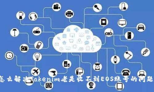 怎么解决Tokenim老是收不到EOS账号的问题？