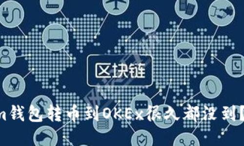 为什么用tokenim钱包转币到OKEx很久都没到？你需要知道这些！