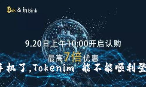 换手机了，Tokenim 能不能顺利登录？