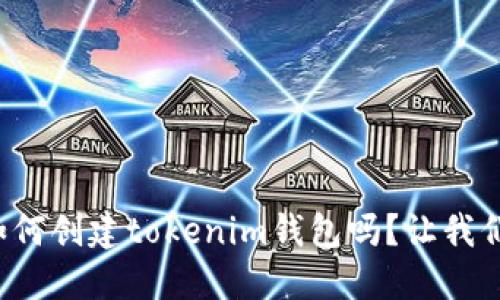 你知道如何创建tokenim钱包吗？让我们聊聊吧！