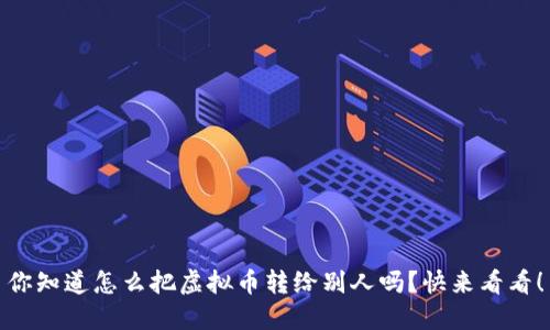 你知道怎么把虚拟币转给别人吗？快来看看！