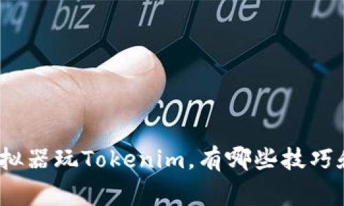 使用安卓模拟器玩Tokenim，有哪些技巧和注意事项？