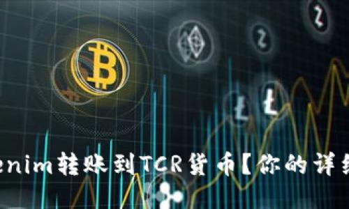 如何将Tokenim转账到TCR货币？你的详细指南来了！