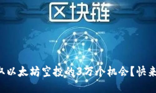 如何获取以太坊空投的3万个机会？快来看看吧！