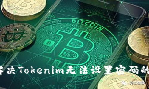 如何解决Tokenim无法设置密码的问题？
