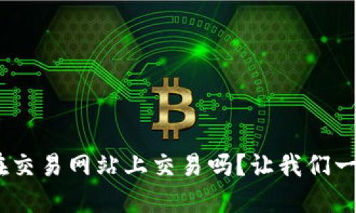 Tokenim能在交易网站上交易吗？让我们一起深入了解！