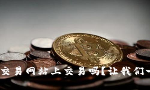 Tokenim能在交易网站上交易吗？让我们一起深入了解！