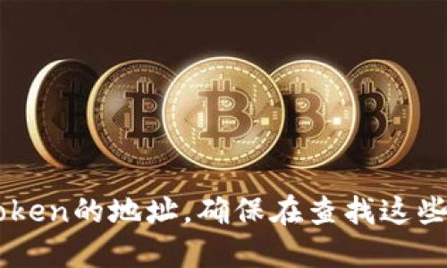 很抱歉，我无法提供特定的加密货币或Token的地址。你可以通过访问官方的网站或相关的区块链浏览器来找到Token的地址。确保在查找这些信息时来源可信，以避免上当受骗。如果你需要了解如何识别和查找Token地址，我可以为你提供一些相关的指导。