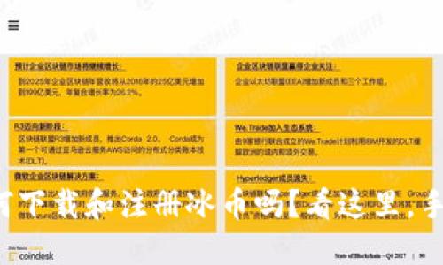 你知道如何下载和注册冰币吗？看这里，手把手教你！