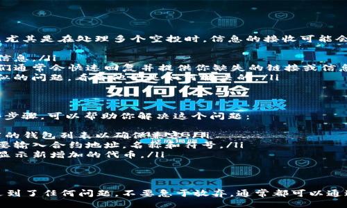 iaoziTokenIM币空投未激活，你该怎么办？/iaozi
TokenIM, 空投, 加密货币, 激活/guanjianci

什么是TokenIM币？
TokenIM币是一种针对特定社区和用户的加密货币。它的主要目的是通过空投的方式向用户分发代币，以提高其在特定生态系统中的使用率和推广。许多项目方通常会选择空投作为一种吸引用户的策略，从而扩大社区基础，从而在市场上获得更好的知名度。

空投的基本概念
空投是加密货币领域中的一种营销手段，项目方通常会随机选择用户向其免费的代币。这种方式能够有效地让更多用户接触到这个项目，提高其知名度并增强用户的参与感和归属感。大多数空投需要用户完成一些简单的任务，比如关注社交媒体账号、加入电报群或者填写表单，作为奖励获得代币。

为什么TokenIM币空投没有激活？
如果你参与了TokenIM币的空投，但发现没有激活，可能有多种原因。通常，用户在参与空投后，需要通过一些步骤来激活自己的代币，这些步骤有时可能被忽略或不够清楚。例如：
ul
    li未遵循空投条件：有些空投活动要求用户完成特定的条件。如果这些条件没有完成，所获得的代币就无法被激活。/li
    li未确认钱包地址：在申请空投时，用户需要提供一个有效的钱包地址。如果提供的地址有误，代币可能无法正常发送。/li
    li项目方延迟释放：有时项目方会因为各类原因延迟代币的释放时间。所以，即使你合规申请了空投，代币也可能还未被激活。/li
    li网络问题：由于区块链技术的特殊性，网络拥堵或技术问题也可能导致代币的激活延迟。/li
/ul

如何激活TokenIM币空投？
若你的TokenIM币空投没有激活，以下步骤可能会帮助你找出问题所在并顺利激活：
ol
    listrong检查邮件和通知：/strong首先，要确认自己是否错过了项目方发送的任何重要邮件或消息。这些通知中可能会包含激活代币的具体步骤或链接。/li
    listrong访问官网或社群：/strong前往TokenIM的官方网站或官方社群（如Telegram或Discord），获取最新的空投信息和指导。你可以通过与其他参与者交流，获取更多反馈和经验。/li
    listrong确认钱包地址：/strong再次确认你提供的钱包地址是否正确，确保它是兼容TokenIM币的地址。使用不兼容的钱包可能导致无法接收代币。/li
    listrong跟进进度：/strong如果确实符合条件但仍未收到代币，及时向项目方提交咨询请求，询问代币的激活情况。/li
/ol

可能遇到的问题
在与TokenIM币有关的空投过程中，用户可能会遇到一些问题。以下是两个常见问题及其详细解决方案。

问题一：无法找到激活链接
你可能收到的邀请或空投通知中提到需要点开一个激活链接，但是无论你怎么搜寻，都找不到这个链接。这是一个普遍的问题，尤其是在处理多个空投时，信息的接收可能会变得混乱。解决这一问题的方法如下：
ol
    listrong重审通讯记录：/strong回顾你的电子邮件、社交媒体消息、以及可能的短信，看看是否有条目遗漏了关键的激活信息。/li
    listrong联系项目方支持：/strong通过项目官方提供的支持渠道（邮件、社交媒体等）询问激活信息，并描述你的情况。他们通常会快速回复并提供你缺失的链接或信息。/li
    listrong询问社群成员：/strong加入TokenIM相关的社区（如Telegram或Discord），在聊天中询问其他用户是否遇到类似的问题，看看他们是如何解决的。/li
/ol

问题二：代币未在钱包中显示
有时候，即使代币已经被成功释放，你的钱包中可能依然看不到这些代币。这通常是由于你需要手动添加代币信息。以下是一些步骤，可以帮助你解决这个问题：
ol
    listrong确保钱包兼容性：/strong确认使用的钱包是支持TokenIM币的，不同的代币可能需要特定的钱包。检查官方推荐的钱包列表以确保兼容。/li
    listrong手动添加代币：/strong在许多数字货币钱包中，你需要手动添加代币信息。例如，使用以太坊钱包的用户可能需要输入合约地址，名称和符号。/li
    listrong更新钱包应用：/strong如果使用的是移动钱包，尝试更新应用程序到最新版本。有时，较旧的版本可能无法正确显示新增加的代币。/li
/ol

总结
TokenIM币的空投活动的确是吸引用户的一种有效方式，但需要参与者积极配合以确保代币的成功激活。如果在空投过程中遇到了任何问题，不要急于放弃，通常都可以通过明确的步骤和反馈找到解决方法。希望你能顺利激活你的代币，并利用它们参与到TokenIM这个充满潜力的新生态中。