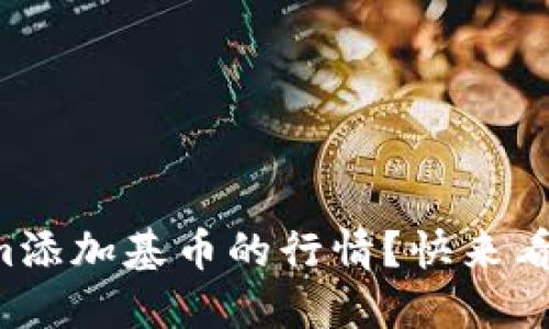 想了解Tokenim添加基币的行情？快来看看市场动态吧！