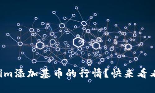 想了解Tokenim添加基币的行情？快来看看市场动态吧！