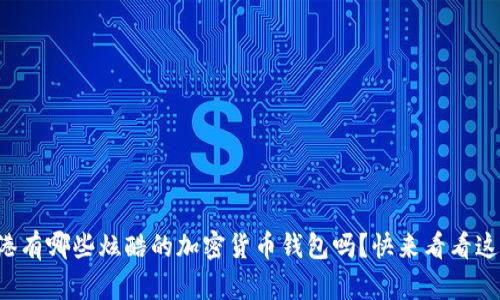 你了解香港有哪些炫酷的加密货币钱包吗？快来看看这些图片吧！