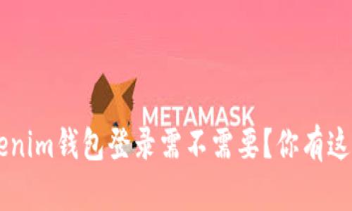 tokentokenim钱包登录需不需要？你有这些疑问吗？