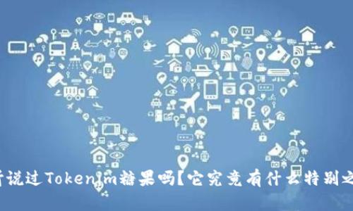 你听说过Tokenim糖果吗？它究竟有什么特别之处？