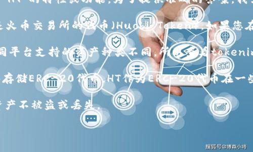 在您的问题中，“tokenim可以存ht吗”看起来是在询问关于“tokenim”和“HT”的特性或功能。为了提供准确的答案，我需要了解更多上下文，但我可以尝试根据这两个词产生一般性的回答。

“tokenim”可能代表某种加密货币的名称或一个平台，而“HT”通常指的是火币交易所的代币（Huobi Token）。如果您在询问“tokenim”是否可以存储“HT”代币，那么答案取决于以下几个方面：

1. **平台支持**：首先，您需要确定tokenim是否支持HT代币的存储。不同平台支持的资产种类不同，所以查看tokenim官方文档或支持页面是个不错的选择。

2. **钱包功能**：如果tokenim是一个钱包应用，您还需确认它是否能够存储ERC-20代币，HT作为ERC-20代币在一些钱包中可能是可以交易和存储的。

3. **安全性考虑**：确保您选择的平台有足够的安全措施，以保障您的资产不被盗或丢失。

如果您有更具体的上下文或问题，欢迎告诉我，我将提供更多的帮助！