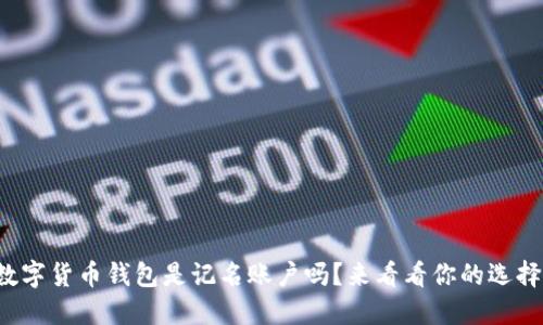 数字货币钱包是记名账户吗？来看看你的选择！