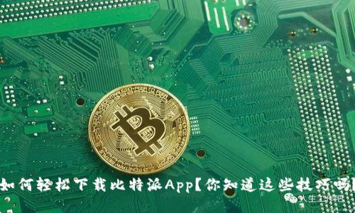 如何轻松下载比特派App？你知道这些技巧吗？