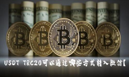 USDT TRC20可以通过哪些方式转入微信？