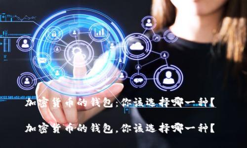 加密货币的钱包：你该选择哪一种？ 

加密货币的钱包，你该选择哪一种？