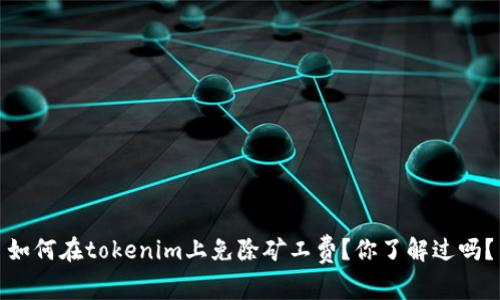 如何在tokenim上免除矿工费？你了解过吗？