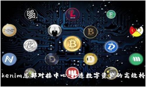 Tokenim总部对接中心：打造数字资产的高效桥梁