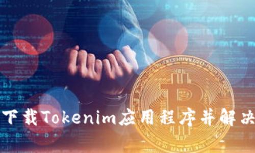如何重新下载Tokenim应用程序并解决常见问题