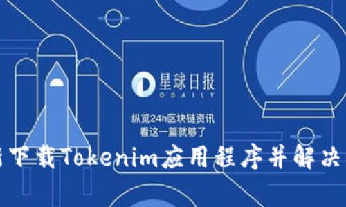 如何重新下载Tokenim应用程序并解决常见问题