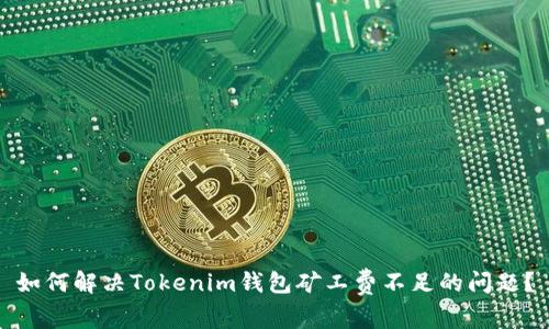 如何解决Tokenim钱包矿工费不足的问题？