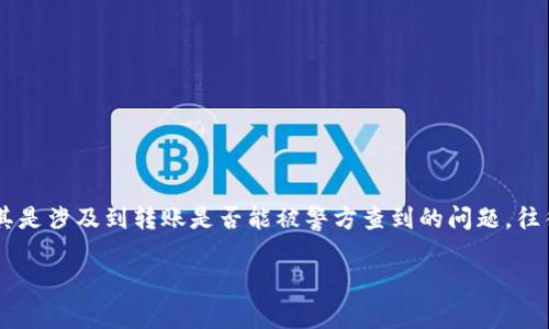 在数字货币和区块链技术越来越普及的今天，许多用户对其隐私性和可追踪性产生了疑问。尤其是涉及到转账是否能被警方查到的问题，往往引发更多的关注和讨论。本文将围绕“tokenim转账警察可以查到吗”这一主题进行深入探讨。

tokenim转账是否能被警方查到的全面分析