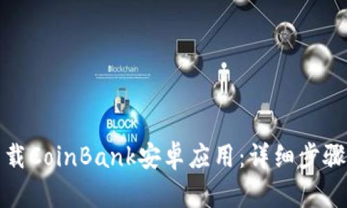 如何下载CoinBank安卓应用：详细步骤与技巧