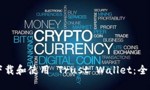 如何下载和使用 Trust Wallet：全面指南