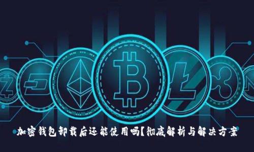 加密钱包卸载后还能使用吗？彻底解析与解决方案