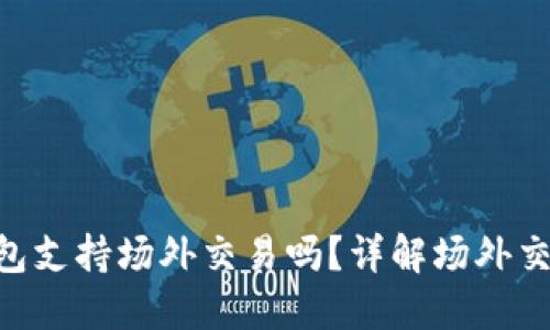 Tokenim钱包支持场外交易吗？详解场外交易及其优势