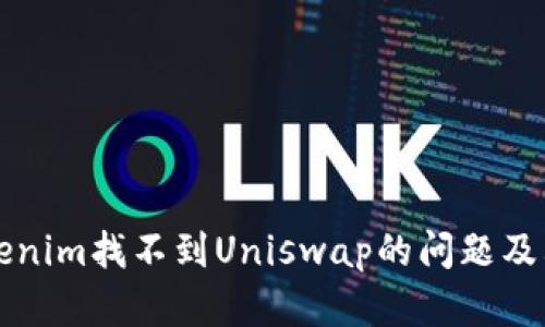 如何解决Tokenim找不到Uniswap的问题及其背后的原因