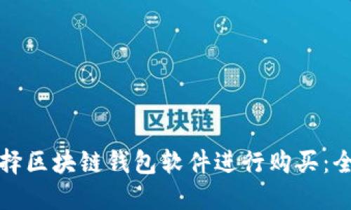 如何选择区块链钱包软件进行购买：全面指南