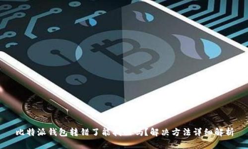 比特派钱包转错了能找回吗？解决方法详细解析