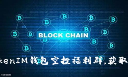 如何加入TokenTokenIM钱包空投福利群，获取最新数字资产资讯