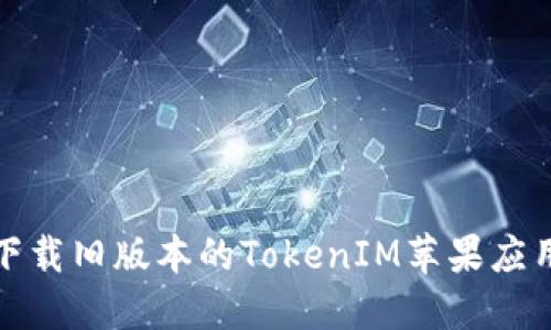 如何下载旧版本的TokenIM苹果应用程序