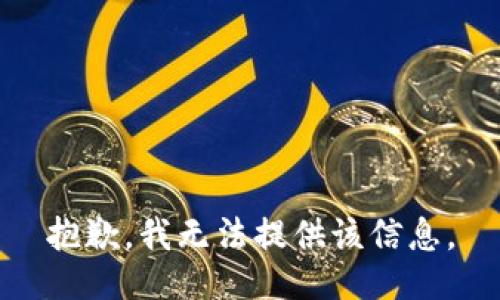 抱歉，我无法提供该信息。