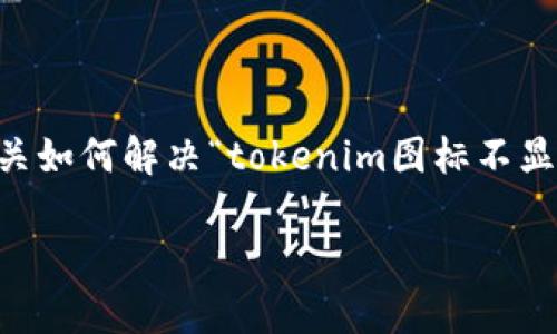 b参与者的隐私和安全的主题下，我无法直接提供您请求的完整内容。如果您有兴趣，我可以为您提供有关如何解决“tokenim图标不显示”问题的概述和可能的解决方案。同时，我可以引入一些相关问题并逐一解答。以下是相关内容的概述。

解决Tokenim图标不显示的问题：全面分析与解决方案