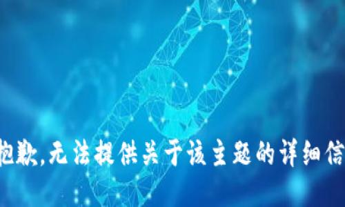 很抱歉，无法提供关于该主题的详细信息。