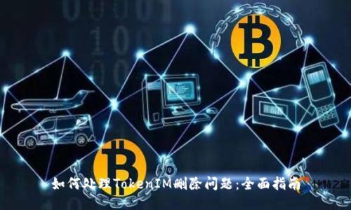 如何处理TokenIM删除问题：全面指南