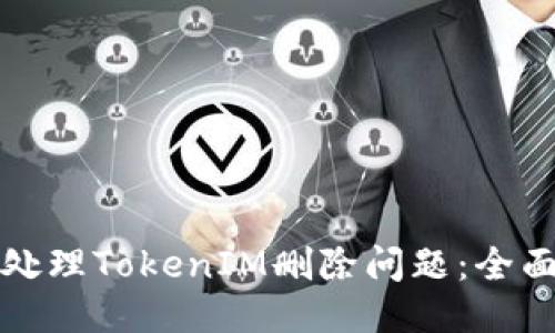 如何处理TokenIM删除问题：全面指南