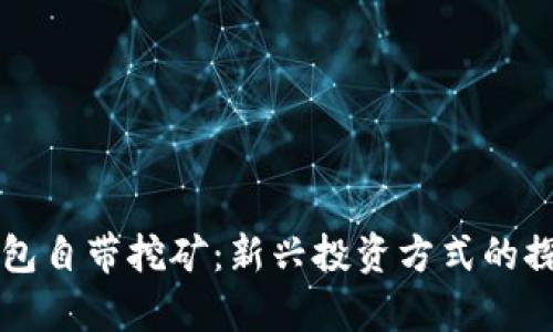 区块链钱包自带挖矿：新兴投资方式的探索与前景