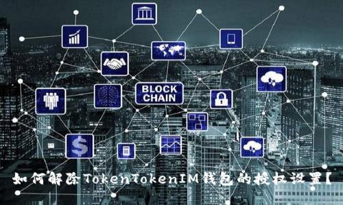 如何解除TokenTokenIM钱包的授权设置？