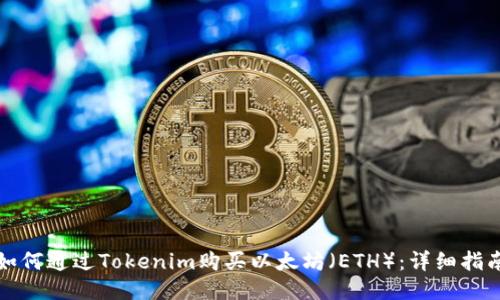 如何通过Tokenim购买以太坊（ETH）：详细指南